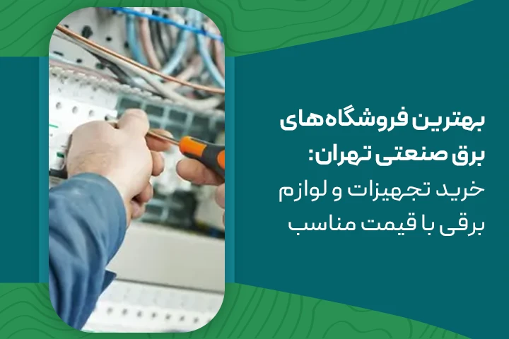 بهترین فروشگاه‌های برق صنعتی تهران: خرید تجهیزات و لوازم برق با قیمت مناسب
